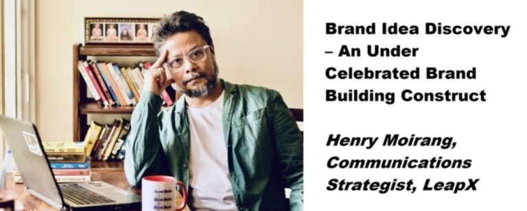 Brand Idea Discovery – An Under Celebrated Brand Building Construct- Henry Moirang, Communications Strategist, LeapX