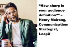 “How sharp is your audience definition?” – Henry Moirang, Communications Strategist, LeapX