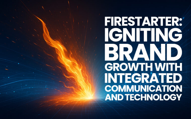 FIRESTARTER: IGNITING BRAND GROWTH WITH INTEGRATED COMMUNICATION AND TECHNOLOGY