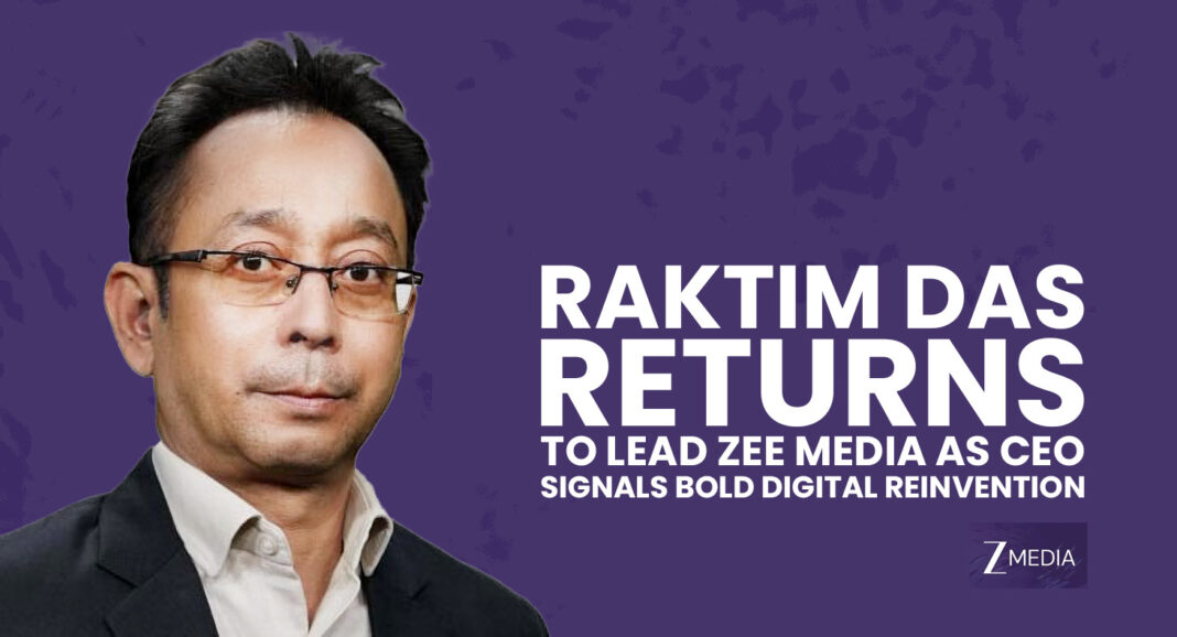Raktim Das Returns to Lead Zee Media as CEO