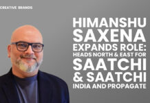 HIMANSHU SAXENA EXPANDS ROLE: HEADS NORTH & EAST FOR SAATCHI & SAATCHI INDIA AND PROPAGATE